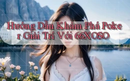 hướng dẫn khám phá poker giải trí với 66xoso
