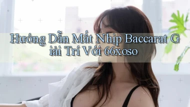 hướng dẫn mất nhịp baccarat giải trí với 66xoso