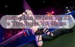 hướng dẫn về đích tài xỉu trực tuyến với 66xoso