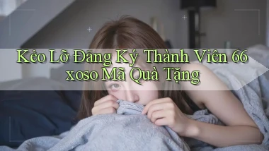 kẻo lỡ đăng ký thành viên 66xoso mã quà tặng