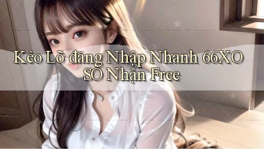 kẻo lỡ đăng nhập nhanh 66xoso nhận free