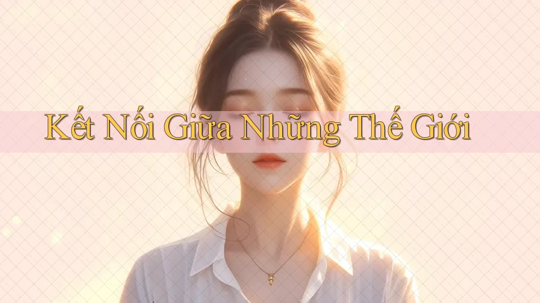 Kết Nối Giữa Những Thế Giới Kết Nối Giữa Những Thế Giới