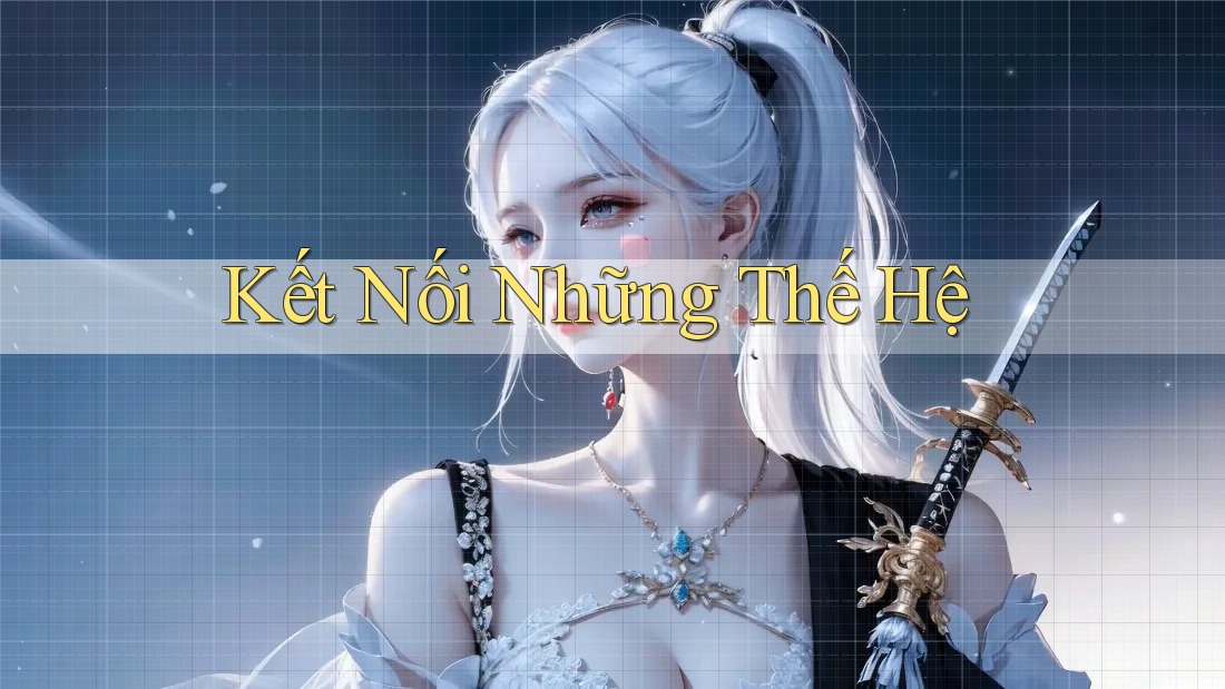 Kết Nối Những Thế Hệ Kết Nối Những Thế Hệ