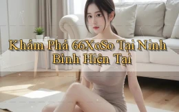 khám phá 66xoso tại Ninh Bình hiện tại