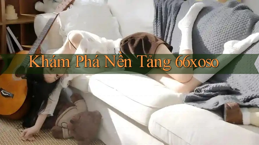 Khám Phá Nền Tảng 66xoso Khám Phá Nền Tảng 66xoso