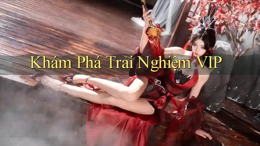 Khám Phá Trải Nghiệm VIP Khám Phá Trải Nghiệm VIP
