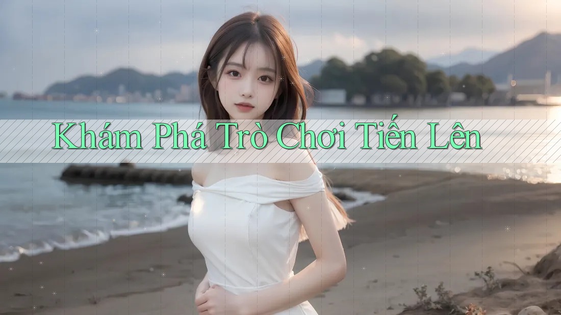 Khám Phá Trò Chơi Tiến Lên Khám Phá Trò Chơi Tiến Lên