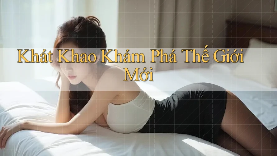 Khát Khao Khám Phá Thế Giới Mới