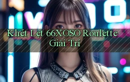 khét lẹt 66xoso roulette giải trí