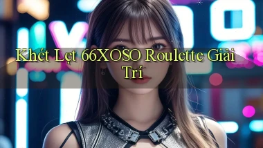 khét lẹt 66xoso roulette giải trí