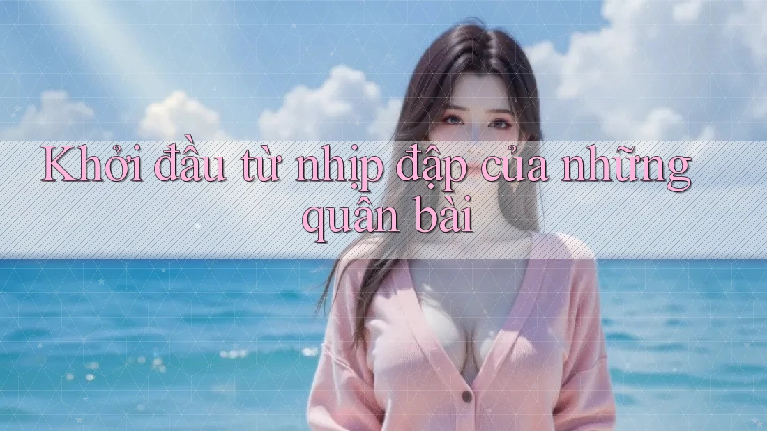 Khởi đầu từ nhịp đập của những quân bài
