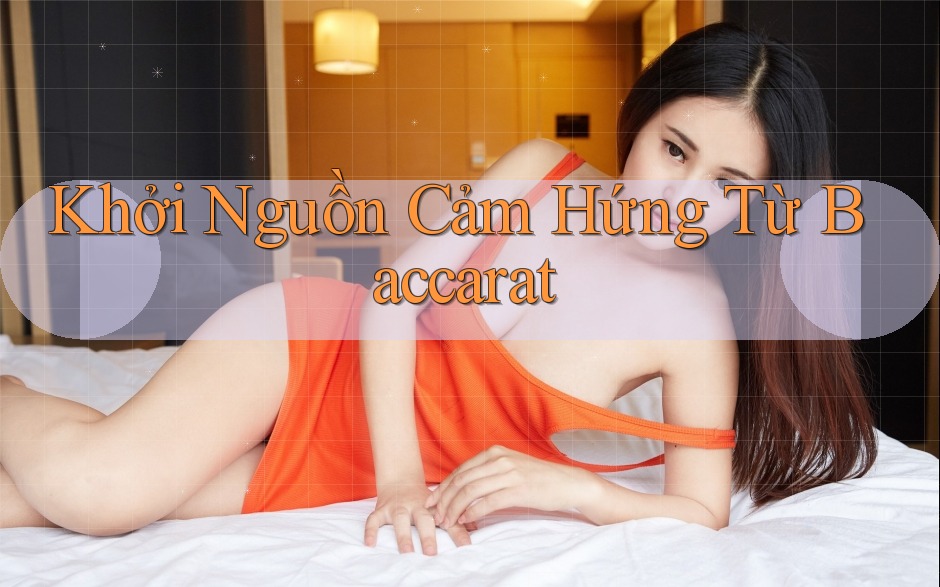 Khởi Nguồn Cảm Hứng Từ Baccarat Khởi Nguồn Cảm Hứng Từ Baccarat