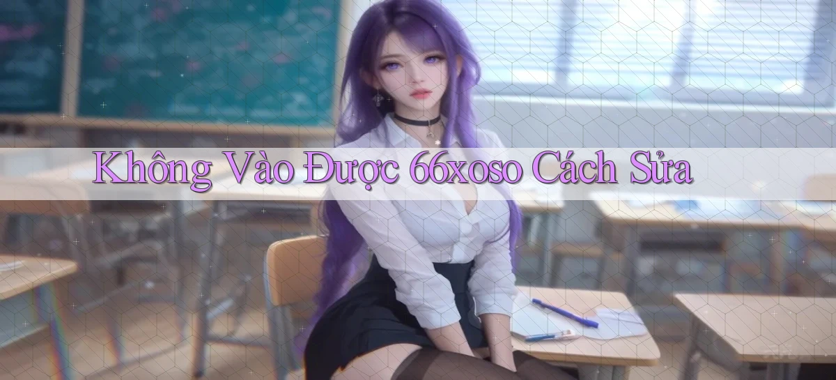 không vào được 66xoso cách sửa