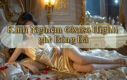 kinh nghiệm 66xoso highlight bóng đá