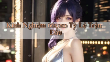 kinh nghiệm 66xoso tỷ lệ trận đấu
