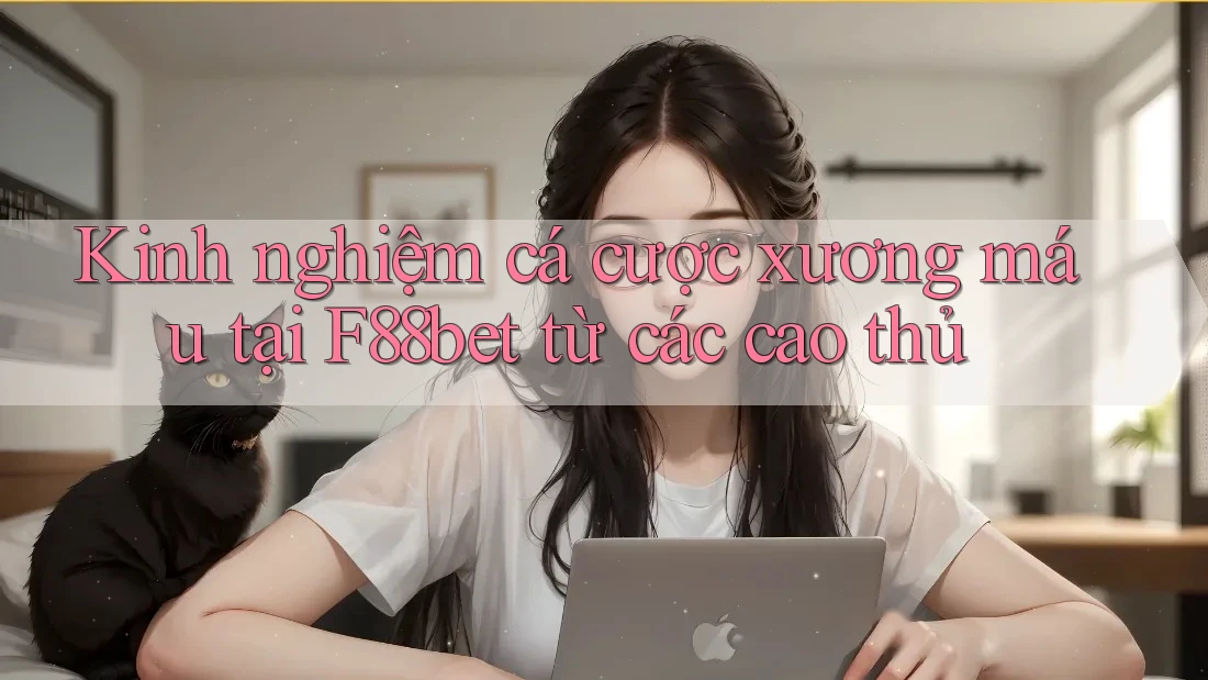 Kinh nghiệm cá cược xương máu tại F88bet từ các cao thủ Kinh nghiệm cá cược xương máu tại F88bet từ các cao thủ