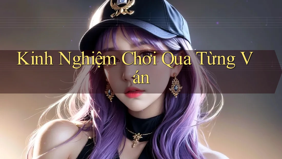 Kinh Nghiệm Chơi Qua Từng Ván