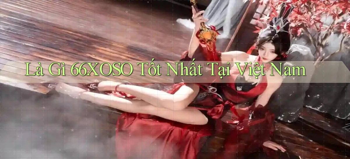 là gì 66xoso tốt nhất tại việt nam