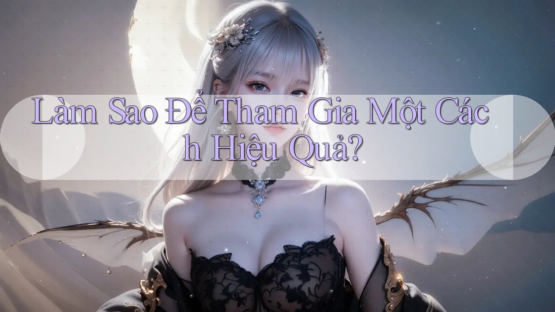 Làm Sao Để Tham Gia Một Cách Hiệu Quả? Làm Sao Để Tham Gia Một Cách Hiệu Quả?