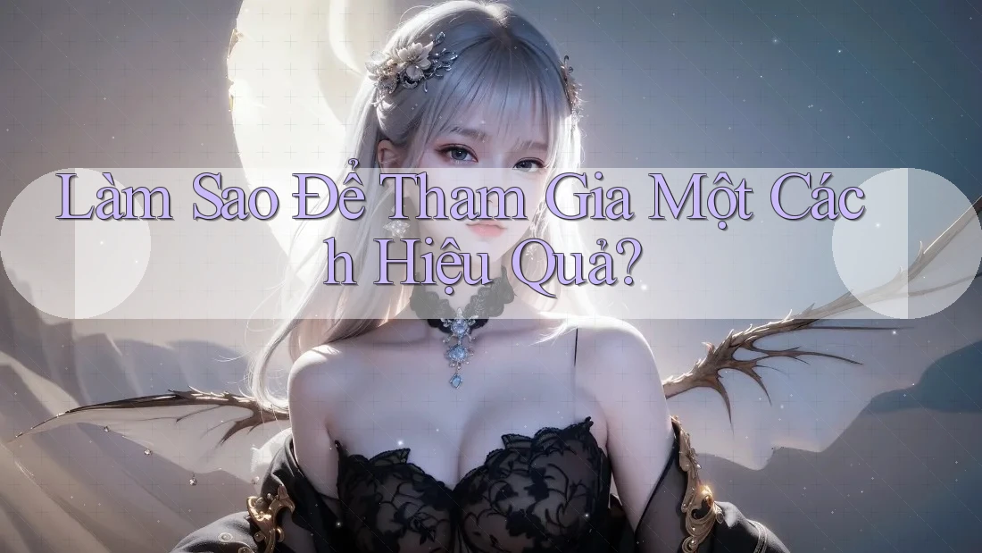 Làm Sao Để Tham Gia Một Cách Hiệu Quả? Làm Sao Để Tham Gia Một Cách Hiệu Quả?