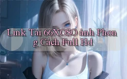 link tải 66xoso ảnh phong cách full hd