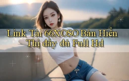 link tải 66xoso bản hiển thị đầy đủ full hd