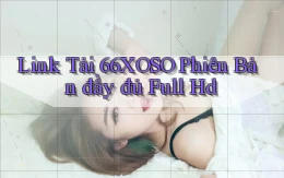 link tải 66xoso phiên bản đầy đủ full hd