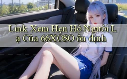 link xem hẹn hò người lạ của 66xoso ổn định