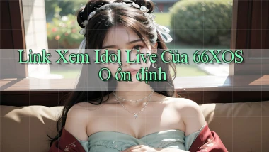 link xem idol live của 66xoso ổn định