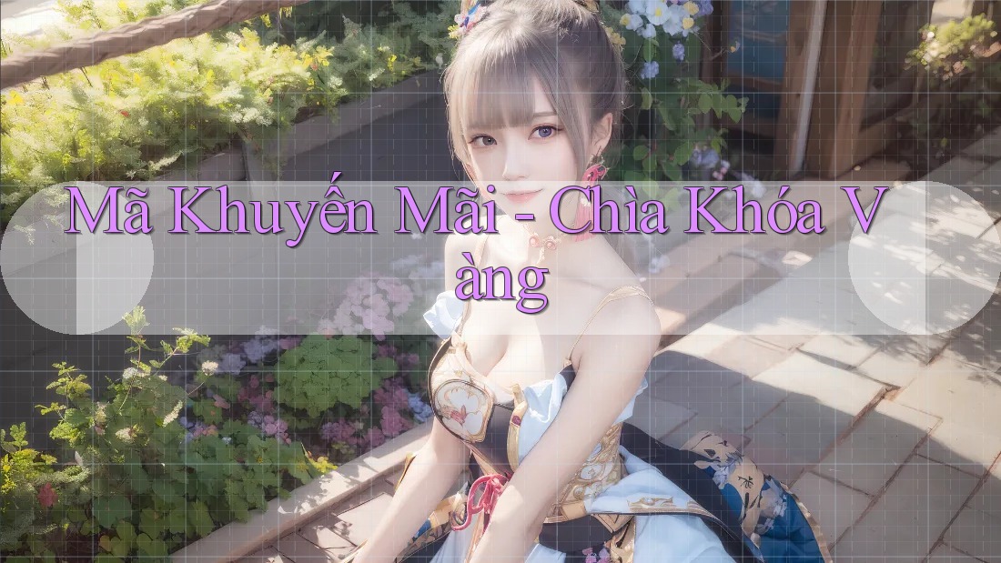 Mã Khuyến Mãi - Chìa Khóa Vàng Mã Khuyến Mãi - Chìa Khóa Vàng
