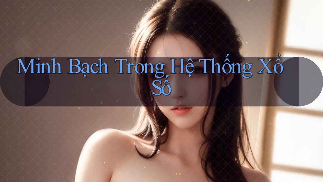 Minh Bạch Trong Hệ Thống Xổ Số