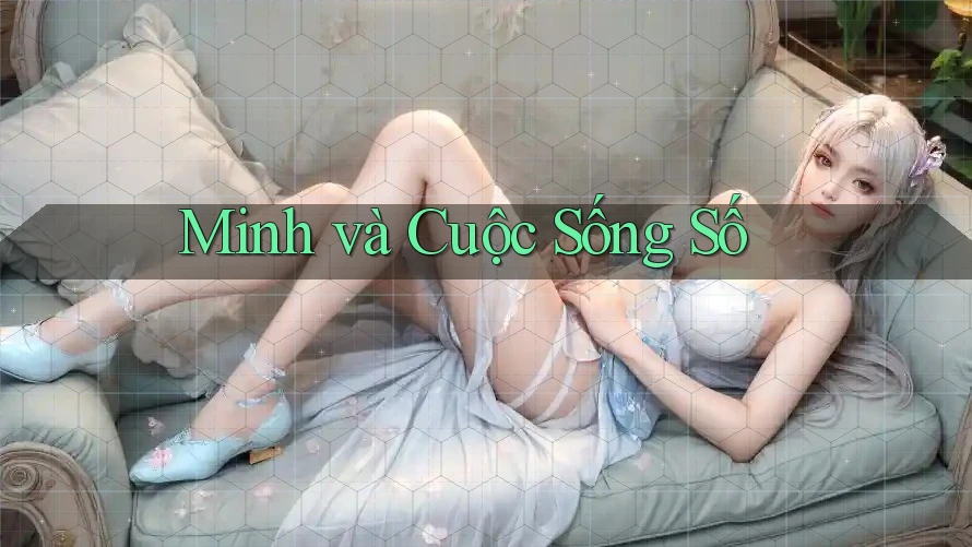 Minh và Cuộc Sống Số Minh và Cuộc Sống Số