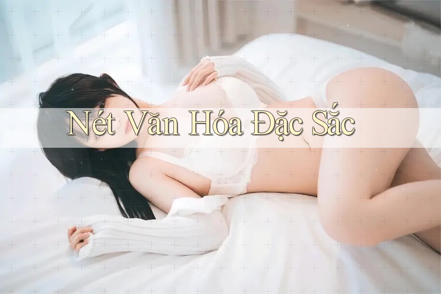 Nét Văn Hóa Đặc Sắc Nét Văn Hóa Đặc Sắc