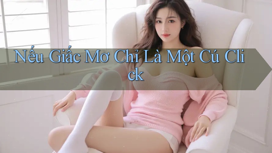 Nếu Giấc Mơ Chỉ Là Một Cú Click Nếu Giấc Mơ Chỉ Là Một Cú Click