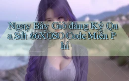 ngay bây giờ đăng ký qua sdt 66xoso code miễn phí
