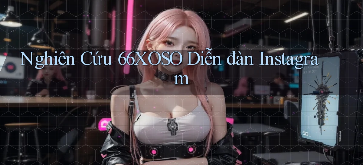 nghiên cứu 66xoso diễn đàn instagram