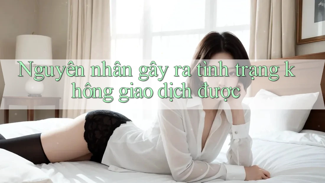 Nguyên nhân gây ra tình trạng không giao dịch được Nguyên nhân gây ra tình trạng không giao dịch được