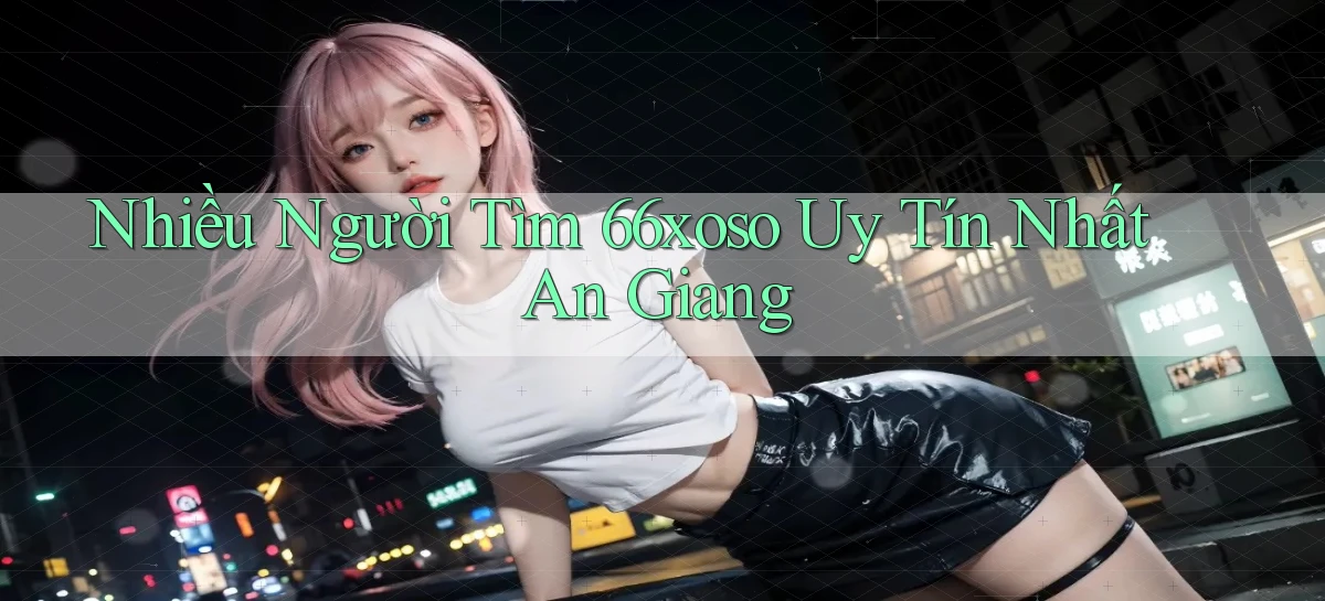 nhiều người tìm 66xoso uy tín nhất An Giang