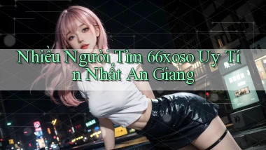 nhiều người tìm 66xoso uy tín nhất An Giang
