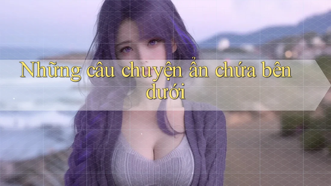 Những câu chuyện ẩn chứa bên dưới