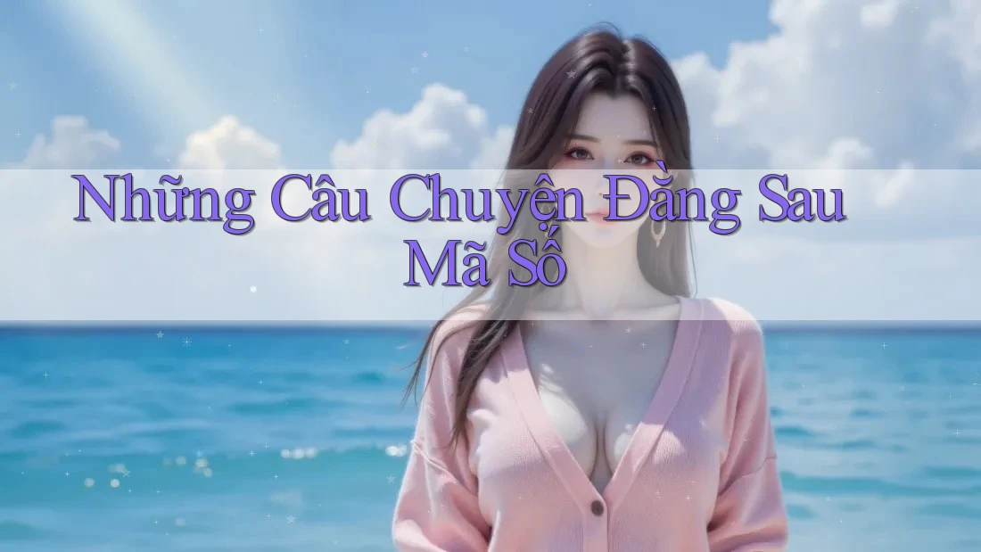 Những Câu Chuyện Đằng Sau Mã Số Những Câu Chuyện Đằng Sau Mã Số