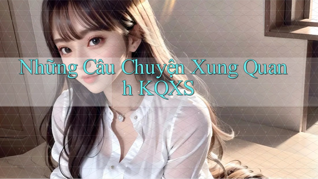 Những Câu Chuyện Xung Quanh KQXS Những Câu Chuyện Xung Quanh KQXS