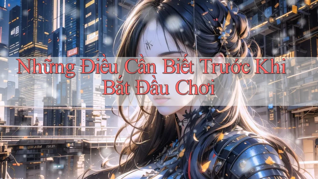 Những Điều Cần Biết Trước Khi Bắt Đầu Chơi Những Điều Cần Biết Trước Khi Bắt Đầu Chơi