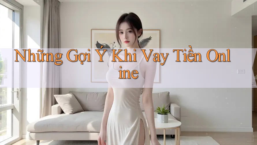 Những Gợi Ý Khi Vay Tiền Online