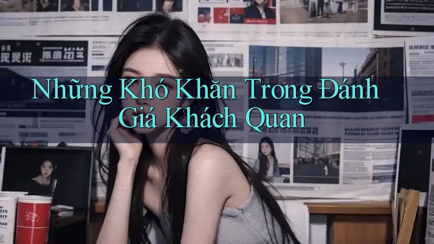 Những Khó Khăn Trong Đánh Giá Khách Quan
