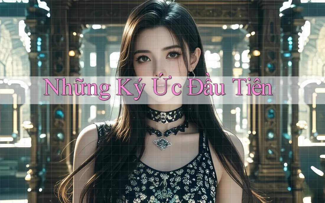 Những Ký Ức Đầu Tiên Những Ký Ức Đầu Tiên