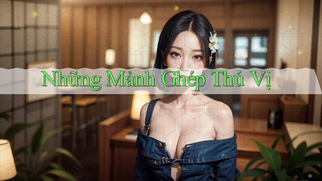 Những Mảnh Ghép Thú Vị Những Mảnh Ghép Thú Vị