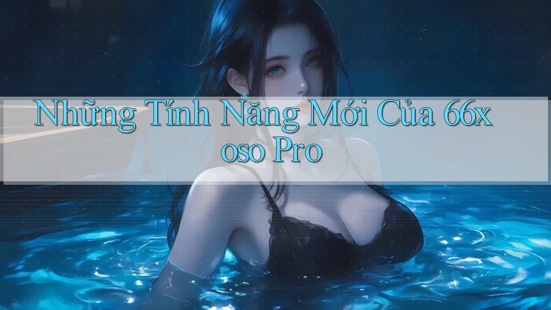 Những Tính Năng Mới Của 66xoso Pro Những Tính Năng Mới Của 66xoso Pro