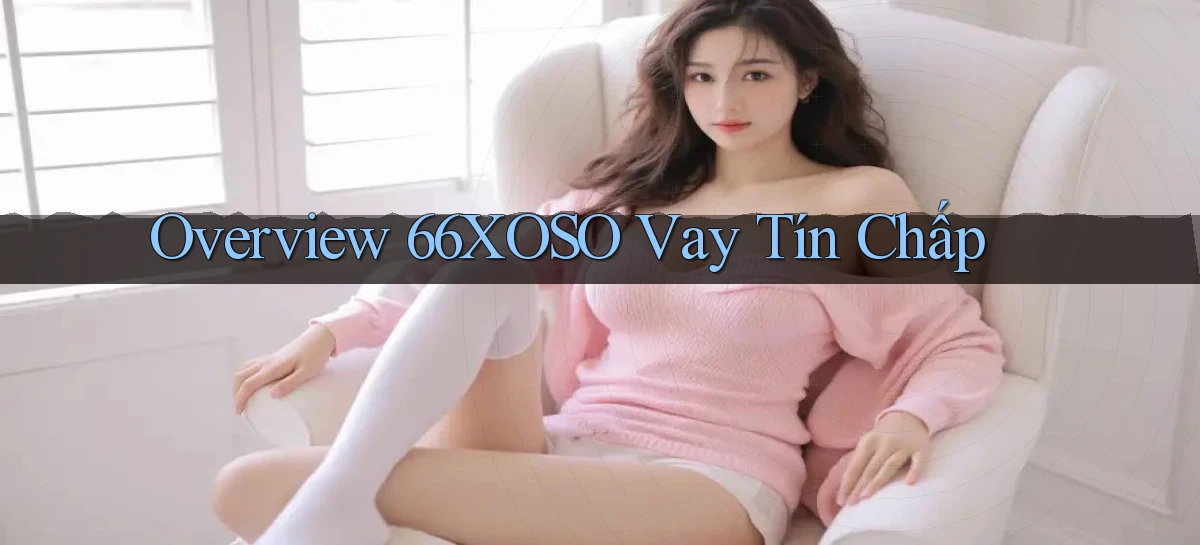 overview 66xoso vay tín chấp