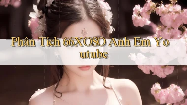 phân tích 66xoso anh em youtube
